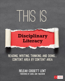 This Is Disciplinary Literacy (Reading, Writing, Thinking, and Doing . . . Content Area by Content Area) by ReLeah Cossett Lent, 9781506306698