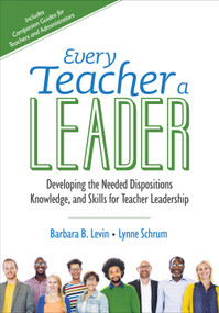 Every Teacher a Leader (Developing the Needed Dispositions, Knowledge, and Skills for Teacher Leadership) by Barbara B. Levin, Lynne Schrum, 9781506326436