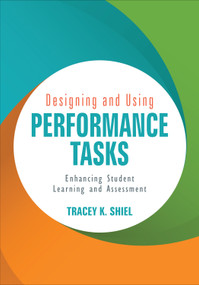 Designing and Using Performance Tasks (Enhancing Student Learning and Assessment) by Tracey K. Shiel, 9781506328720