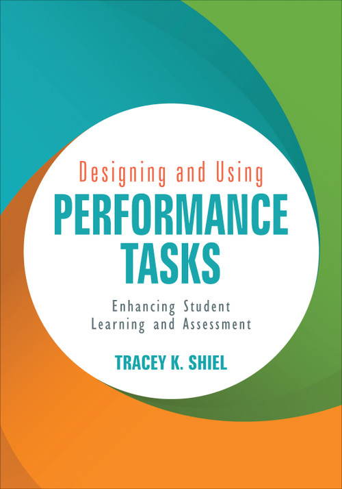 Designing and Using Performance Tasks (Enhancing Student Learning and Assessment) by Tracey K. Shiel, 9781506328720