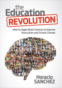 The Education Revolution (How to Apply Brain Science to Improve Instruction and School Climate) by Horacio Sanchez, 9781506332062