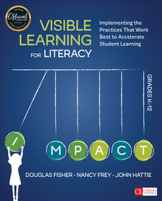 Visible Learning for Literacy, Grades K-12 (Implementing the Practices That Work Best to Accelerate Student Learning) by Douglas Fisher, Nancy Frey, John Hattie, 9781506332352