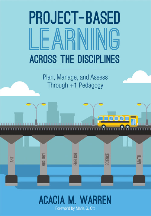 Project-Based Learning Across the Disciplines (Plan, Manage, and Assess Through +1 Pedagogy) by Acacia M. Warren, 9781506333793