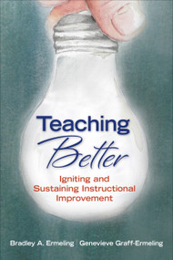 Teaching Better (Igniting and Sustaining Instructional Improvement) by Bradley A. Ermeling, Genevieve Graff-Ermeling, 9781506333465