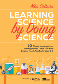 Learning Science by Doing Science (10 Classic Investigations Reimagined to Teach Kids How Science Really Works, Grades 3-8) by Alan Colburn, 9781506344614