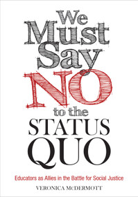 We Must Say No to the Status Quo (Educators as Allies in the Battle for Social Justice) by Veronica McDermott, 9781506345345