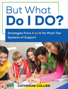 But What Do I DO? (Strategies From A to W for Multi-Tier Systems of Support) by Catherine Collier, 9781506351155