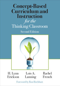 Concept-Based Curriculum and Instruction for the Thinking Classroom by H. Lynn Erickson, Lois A. Lanning, Rachel French, 9781506355399