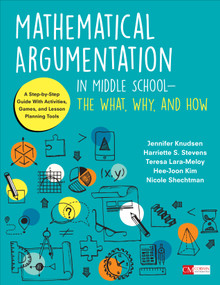 Mathematical Argumentation in Middle School-The What, Why, and How (A Step-by-Step Guide With Activities, Games, and Lesson Planning Tools) by Jennifer Knudsen, Harriette S. Stevens, Teresa Lara-Meloy, Hee-Joon Kim, Nicole Shechtman, 9781506376691