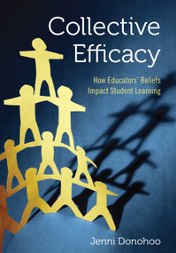 Collective Efficacy (How Educators′ Beliefs Impact Student Learning) by Jenni Donohoo, 9781506356495
