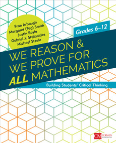 We Reason & We Prove for ALL Mathematics (Building Students' Critical Thinking, Grades 6-12) by Fran Arbaugh, Margaret (Peg) Smith, Justin Boyle, Gabriel J. Stylianides, Michael Steele, 9781506378190