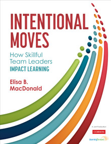 Intentional Moves (How Skillful Team Leaders Impact Learning) by Elisa B. MacDonald, 9781506392844