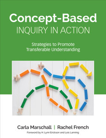 Concept-Based Inquiry in Action (Strategies to Promote Transferable Understanding) by Carla Marschall, Rachel French, 9781506391298