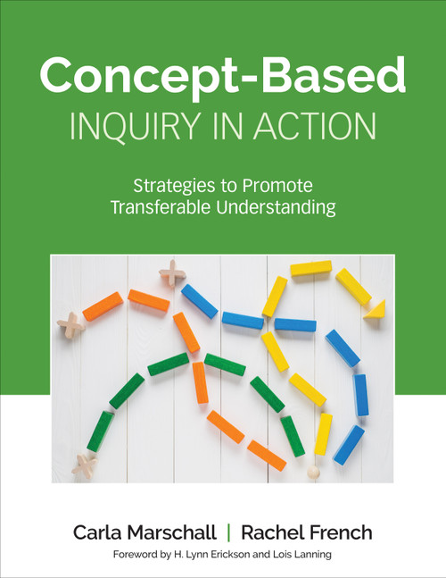 Concept-Based Inquiry in Action (Strategies to Promote Transferable Understanding) by Carla Marschall, Rachel French, 9781506391298