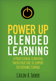 Power Up Blended Learning (A Professional Learning Infrastructure to Support Sustainable Change) by Catlin R. Tucker, 9781506396767