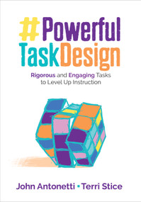 Powerful Task Design (Rigorous and Engaging Tasks to Level Up Instruction) by John Antonetti, Terri Stice, 9781506399140