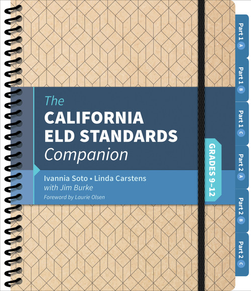 The California ELD Standards Companion, Grades 9-12 by Ivannia Soto, Linda Carstens, Jim Burke, 9781544301389