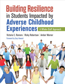 Building Resilience in Students Impacted by Adverse Childhood Experiences (A Whole-Staff Approach) by Victoria E. Romero, Ricky Robertson, Amber Warner, 9781544319414