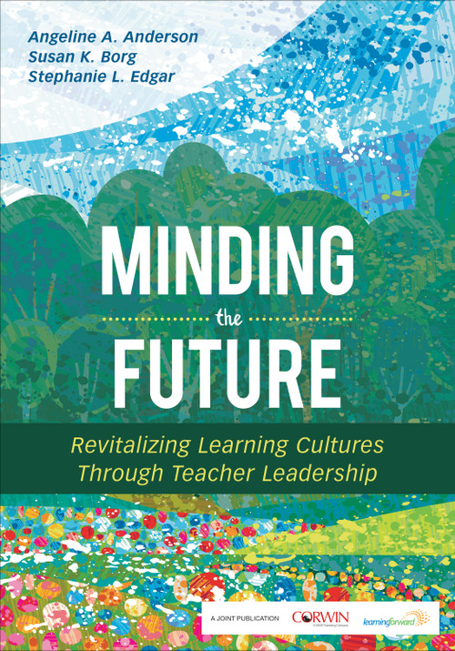 Minding the Future (Revitalizing Learning Cultures Through Teacher Leadership) by Angeline A. Anderson, Susan K. Borg, Stephanie L. Edgar, 9781544318288