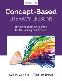Concept-Based Literacy Lessons (Designing Learning to Ignite Understanding and Transfer, Grades 4-10) by Lois A. Lanning, Tiffanee Brown, 9781544318578