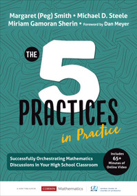 The Five Practices in Practice [High School] (Successfully Orchestrating Mathematics Discussions in Your High School Classroom) by Margaret (Peg) Smith, Michael D. Steele, Miriam Gamoran Sherin, 9781544321233