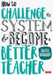 How to Challenge the System and Become a Better Teacher by Scott Buckler, 9781526446213