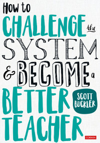 How to Challenge the System and Become a Better Teacher by Scott Buckler, 9781526446213