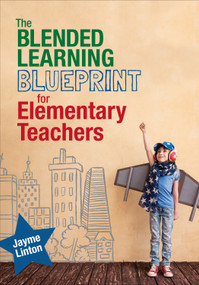 The Blended Learning Blueprint for Elementary Teachers by Jayme Linton, 9781544318639