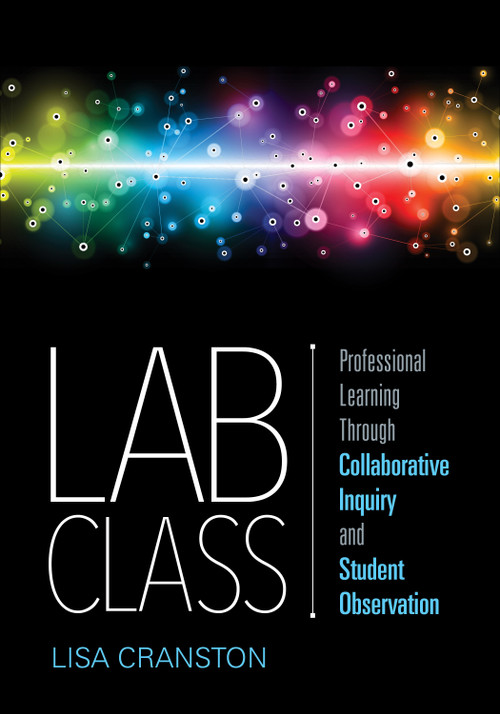 Lab Class (Professional Learning Through Collaborative Inquiry and Student Observation) by Lisa Cranston, 9781544327952