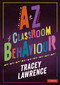 A to Z of Classroom Behaviour by Tracey Lawrence, 9781526464279