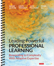 Leading Powerful Professional Learning (Responding to Complexity With Adaptive Expertise) by Deidre Le Fevre, Helen Timperley, Kaye Twyford, Fiona Ell, 9781544361451