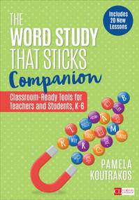 The Word Study That Sticks Companion (Classroom-Ready Tools for Teachers and Students, Grades K-6) by Pamela Koutrakos, 9781544361628