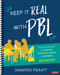 Keep It Real With PBL, Secondary (A Practical Guide for Planning Project-Based Learning) by Jennifer Pieratt, 9781544369372