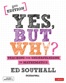 Yes, but why? Teaching for understanding in mathematics by Ed Southall, 9781526492500