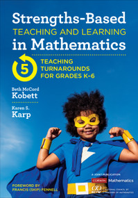 Strengths-Based Teaching and Learning in Mathematics (Five Teaching Turnarounds for Grades K-6) by Beth McCord Kobett, Karen S. Karp, 9781544374932