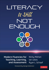 Literacy Is Still Not Enough (Modern Fluencies for Teaching, Learning, and Assessment) by Nicky Mohan, Ian Jukes, Ryan L. Schaaf, 9781544381268