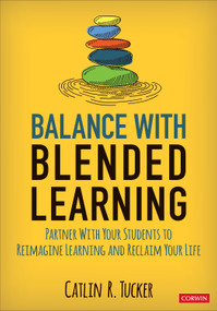 Balance With Blended Learning (Partner With Your Students to Reimagine Learning and Reclaim Your Life) by Catlin R. Tucker, 9781544389523