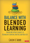 Balance With Blended Learning (Partner With Your Students to Reimagine Learning and Reclaim Your Life) by Catlin R. Tucker, 9781544389523