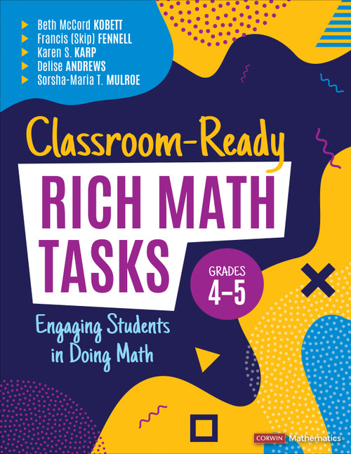 Classroom-Ready Rich Math Tasks, Grades 4-5 (Engaging Students in Doing Math) by Beth McCord Kobett, Francis (Skip) Fennell, Karen S. Karp, Delise Andrews, Sorsha-Maria T. Mulroe, 9781544399164