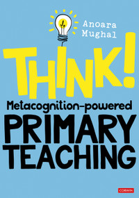 Think!: Metacognition-powered Primary Teaching by Anoara Mughal, 9781529713572