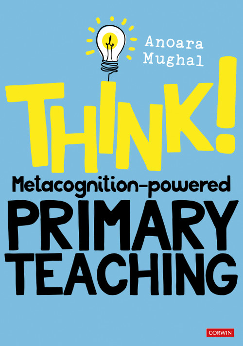 Think!: Metacognition-powered Primary Teaching by Anoara Mughal, 9781529713572