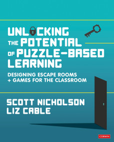 Unlocking the Potential of Puzzle-based Learning (Designing escape rooms and games for the classroom) by Scott Nicholson, Liz Cable, 9781529714081