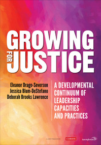 Growing for Justice (A Developmental Continuum of Leadership Capacities and Practices) by Eleanor Drago-Severson, Jessica Blum-DeStefano, Deborah Brooks Lawrence, 9781071818893