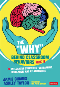 The "Why" Behind Classroom Behaviors, PreK-5 (Integrative Strategies for Learning, Regulation, and Relationships) by Jamie Chaves, Ashley Taylor, 9781071816103