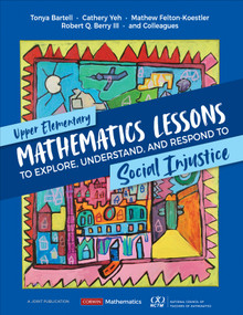 Upper Elementary Mathematics Lessons to Explore, Understand, and Respond to Social Injustice by Tonya Gau Bartell, Cathery Yeh, Mathew D. Felton-Koestler, Robert Q. Berry III, 9781071845516