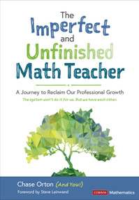 The Imperfect and Unfinished Math Teacher [Grades K-12] (A Journey to Reclaim Our Professional Growth) by Chase Orton, 9781071841525