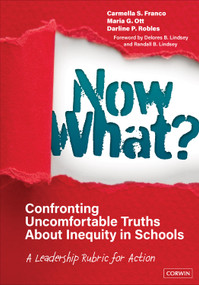 Now What? Confronting Uncomfortable Truths About Inequity in Schools (A Leadership Rubric for Action) by Carmella S. Franco, Maria G. Ott, Darline P. Robles, 9781071850763