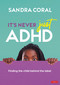 It's Never Just ADHD (Finding the Child Behind the Label) - 9781529792218 by Sandra Coral, 9781529792218