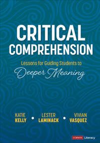 Critical Comprehension [Grades K-6] (Lessons for Guiding Students to Deeper Meaning) by Katie Kelly, Lester Laminack, Vivian Vasquez, 9781071879337