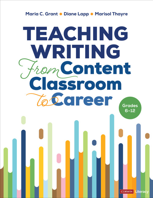 Teaching Writing From Content Classroom to Career, Grades 6-12 by Maria C. Grant, Diane Lapp, Marisol Thayre, 9781071889008